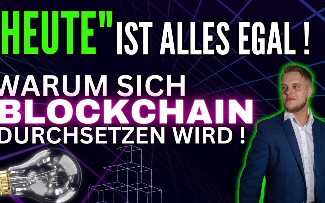 Blockchain wird sich durchsetzen & warum HEUTE egal ist !