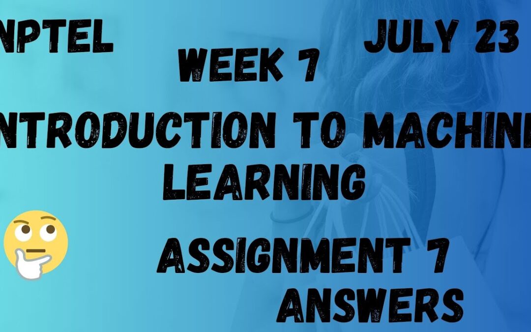 Assignment 7 | Introduction To Machine Learning Week 7 | NPTEL @HanumansView
